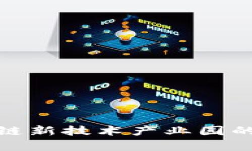 : 深入解析区块链新技术产业园的意义与发展前景