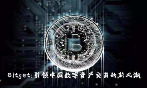 Bitget：引领中国数字资产交易的新风潮