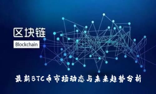 最新BTC币市场动态与未来趋势分析