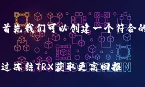 关于TRX冻结收益的主题，首先我们可以创建一个符合的，并为其设置相关关键词。


TRX冻结收益解析：如何通过冻结TRX获取更高回报